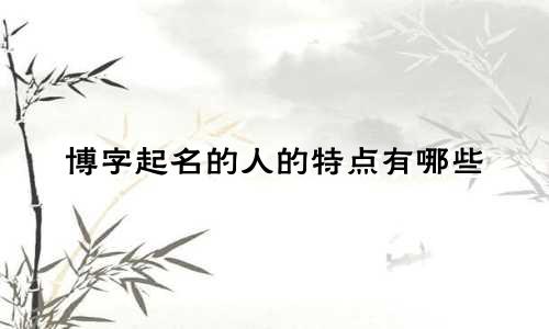 博字起名的人的特点有哪些