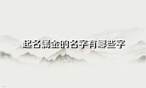 起名属金的名字有哪些字