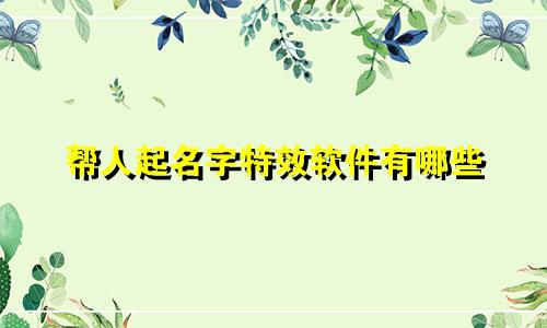 帮人起名字特效软件有哪些