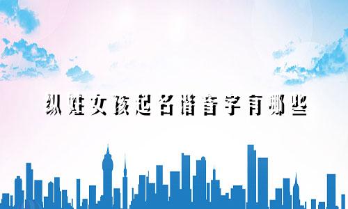 纵姓女孩起名谐音字有哪些
