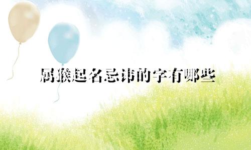 属猴起名忌讳的字有哪些