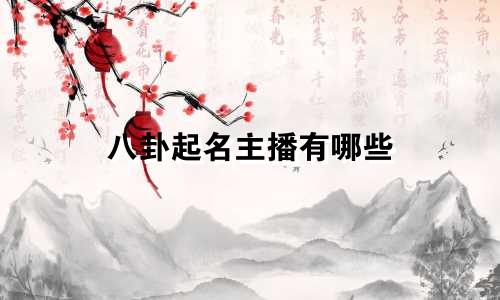 八卦起名主播有哪些