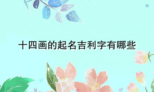十四画的起名吉利字有哪些
