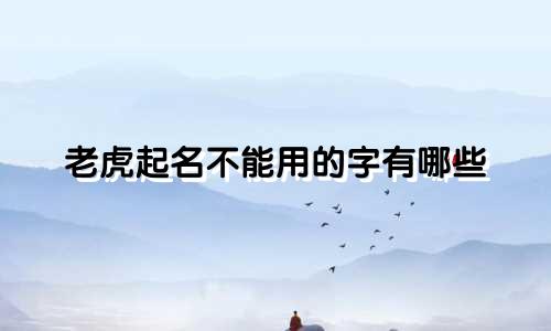 老虎起名不能用的字有哪些