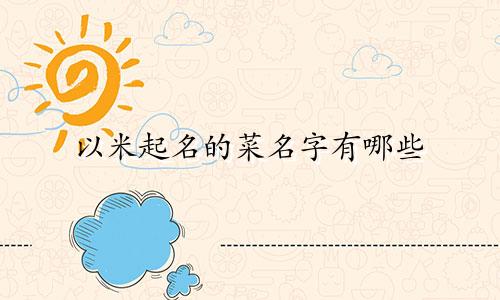 以米起名的菜名字有哪些