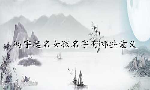 冯字起名女孩名字有哪些意义