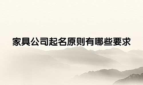家具公司起名原则有哪些要求