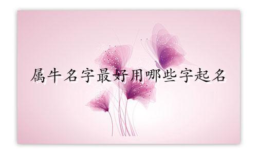 属牛名字最好用哪些字起名