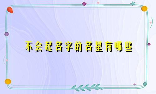 不会起名字的名星有哪些