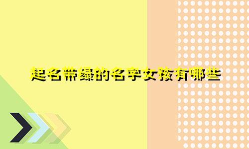 起名带绿的名字女孩有哪些
