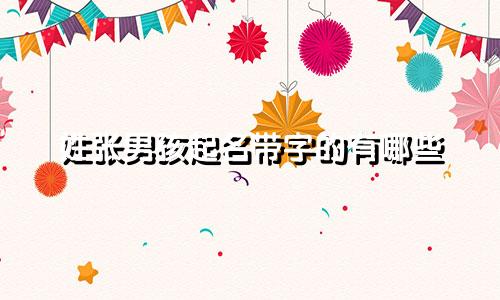 姓张男孩起名带字的有哪些