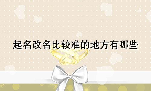 起名改名比较准的地方有哪些