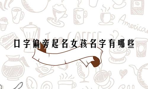 口字偏旁起名女孩名字有哪些