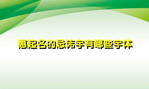 惠起名的忌讳字有哪些字体