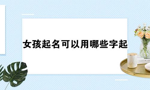 女孩起名可以用哪些字起