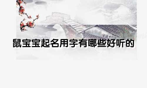 鼠宝宝起名用字有哪些好听的