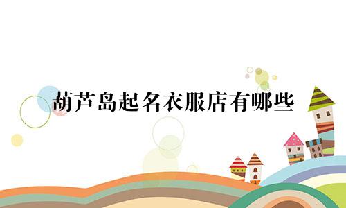 葫芦岛起名衣服店有哪些
