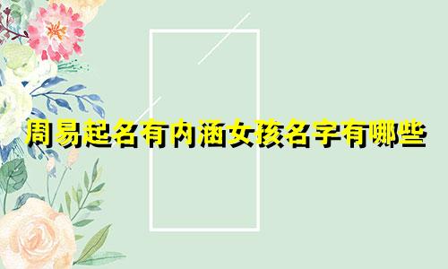 周易起名有内涵女孩名字有哪些