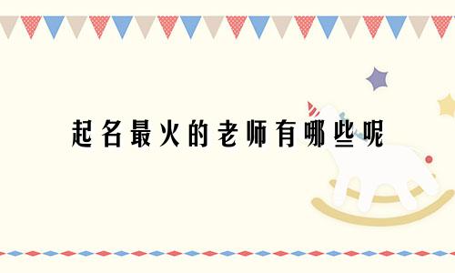 起名最火的老师有哪些呢
