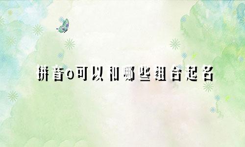 拼音o可以和哪些组合起名
