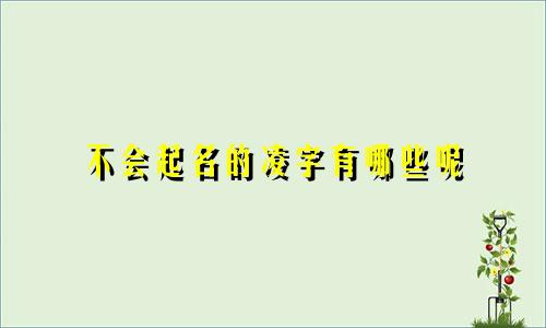 不会起名的凌字有哪些呢