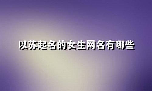 以苏起名的女生网名有哪些