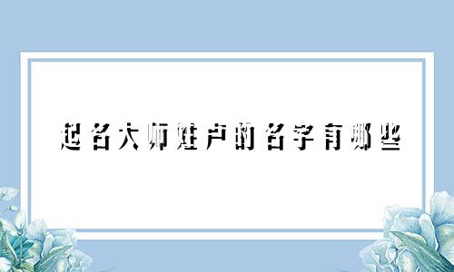 起名大师姓卢的名字有哪些