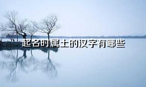 起名时属土的汉字有哪些