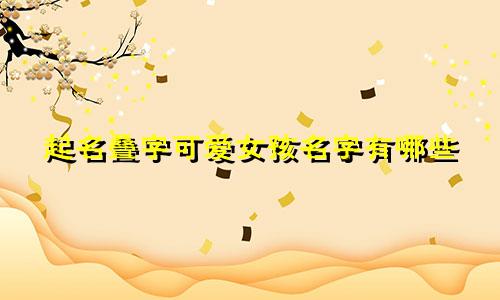 起名叠字可爱女孩名字有哪些