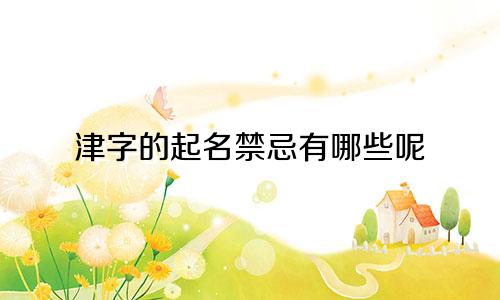 津字的起名禁忌有哪些呢