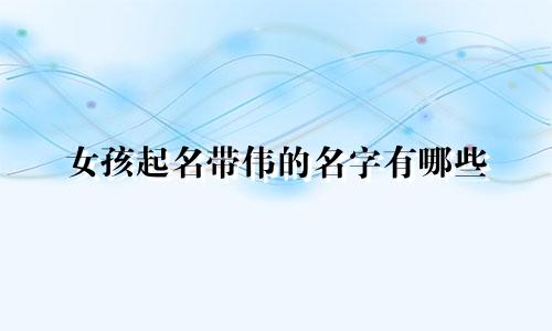 女孩起名带伟的名字有哪些