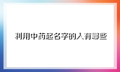 利用中药起名字的人有哪些