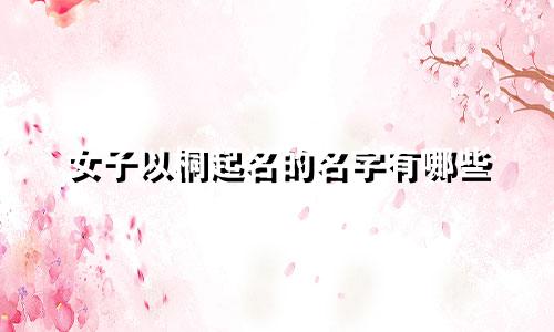 女子以桐起名的名字有哪些
