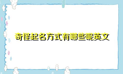 奇怪起名方式有哪些呢英文