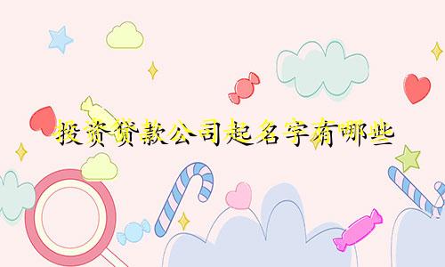 投资贷款公司起名字有哪些