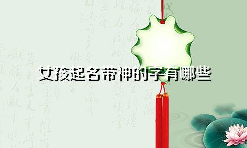 女孩起名带神的字有哪些