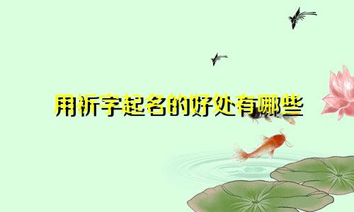 用祈字起名的好处有哪些