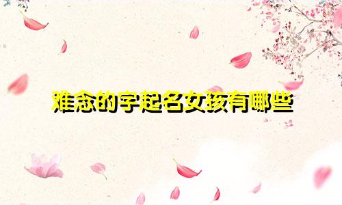 难念的字起名女孩有哪些