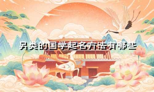 另类的国学起名方法有哪些