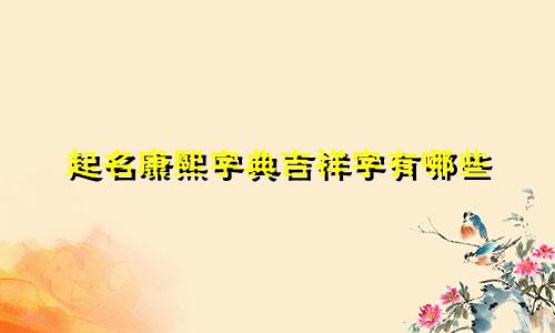 起名康熙字典吉祥字有哪些