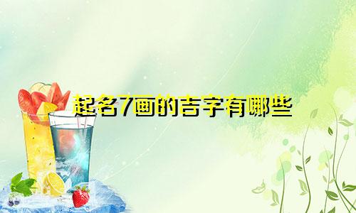 起名7画的吉字有哪些