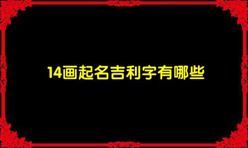 14画起名吉利字有哪些