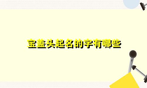 宝盖头起名的字有哪些
