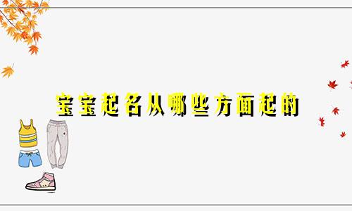 宝宝起名从哪些方面起的