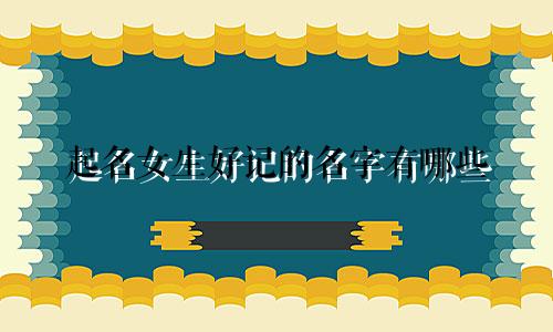 起名女生好记的名字有哪些
