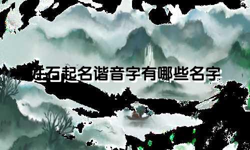 姓石起名谐音字有哪些名字