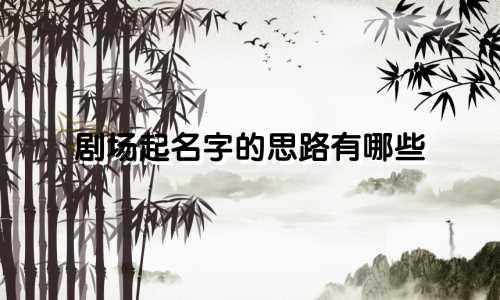 剧场起名字的思路有哪些