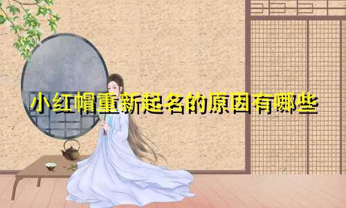 小红帽重新起名的原因有哪些