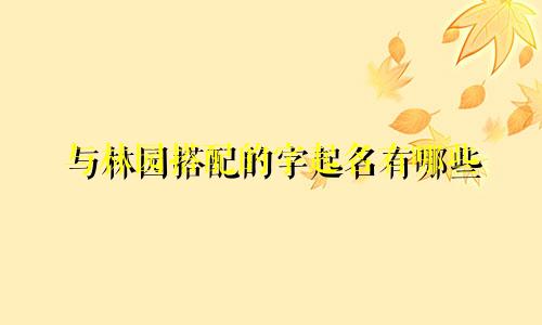 与林园搭配的字起名有哪些