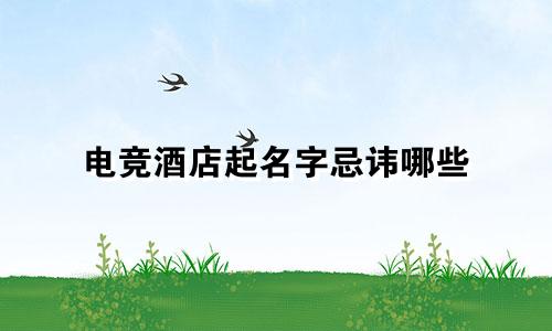 电竞酒店起名字忌讳哪些